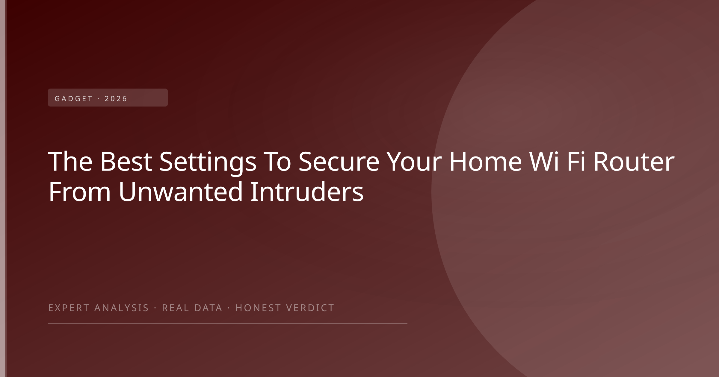 The Best Settings To Secure Your Home Wi Fi Router From Unwanted Intruders